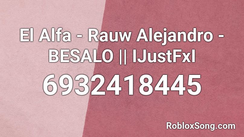 El Alfa - Rauw Alejandro - Besalo || IJustFxI Roblox ID