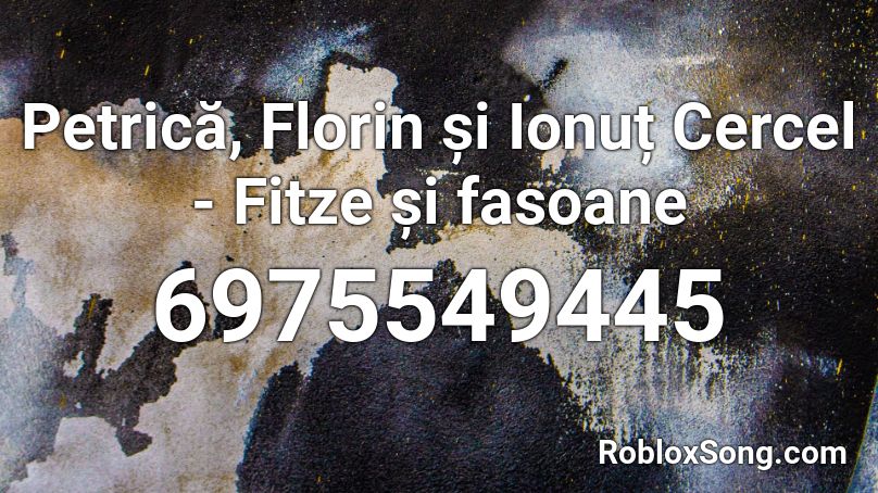 Petrica, Florin și Ionuț Cercel - Fitze și fasoane Roblox ID