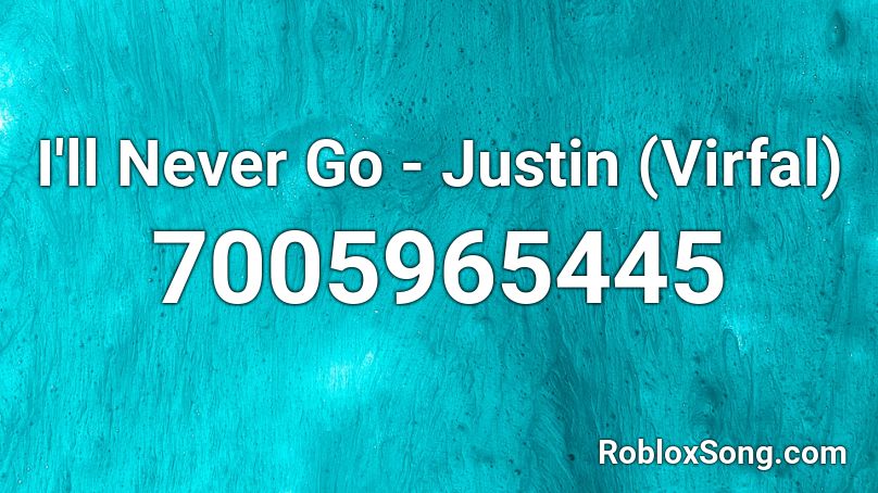 I'll Never Go - Justin (Virfal) Roblox ID