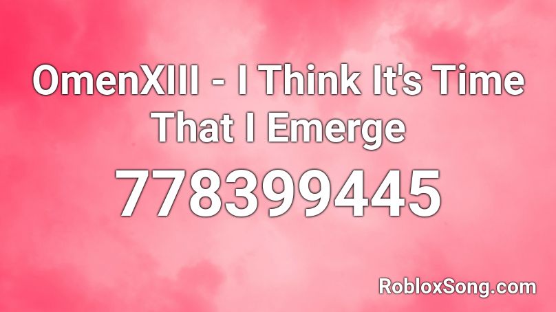 OmenXIII - I Think It's Time That I Emerge Roblox ID