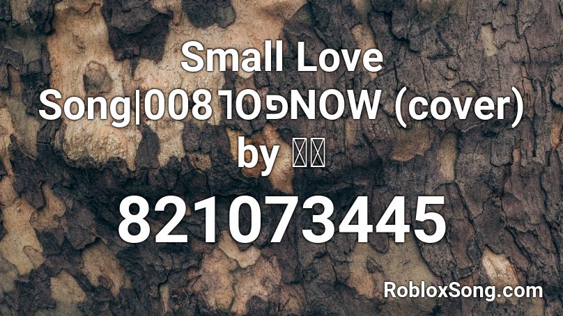 Small Love Song|008˥OפNOW (cover) by 天月 Roblox ID