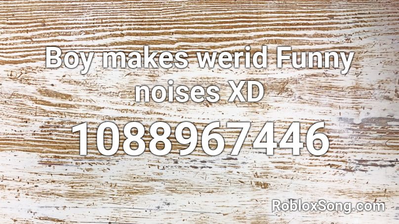 Boy makes werid Funny noises XD Roblox ID