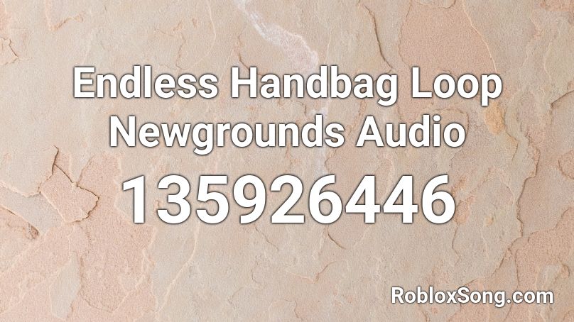 Endless Handbag Loop Newgrounds Audio Roblox ID