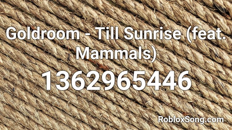 Goldroom - Till Sunrise (feat. Mammals) Roblox ID