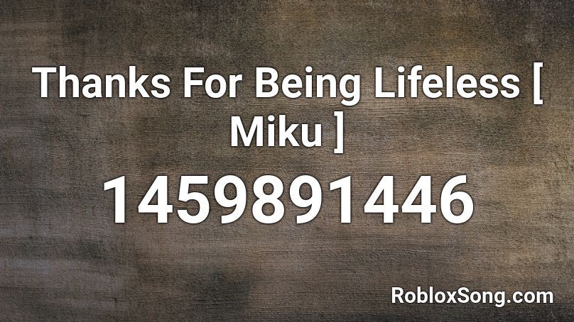 Thanks For Being Lifeless [ Miku ] Roblox ID