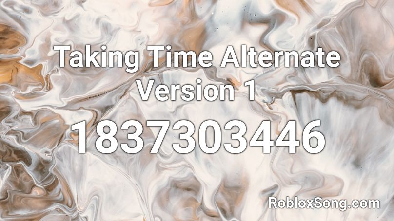 Taking Time Alternate Version 1 Roblox ID