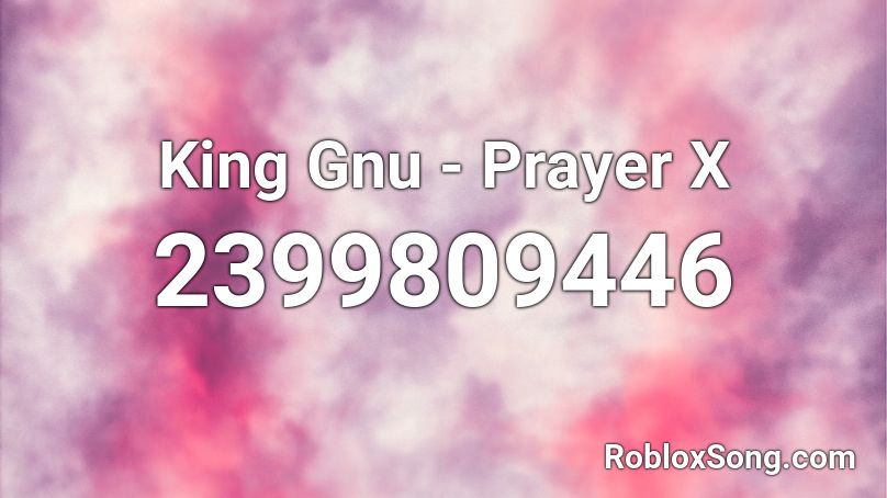 King Gnu - Prayer X Roblox ID