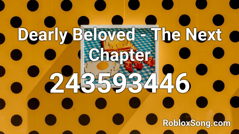 Dearly Beloved - The Next Chapter Roblox ID