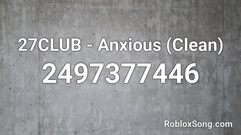 27CLUB - Anxious (Clean) Roblox ID