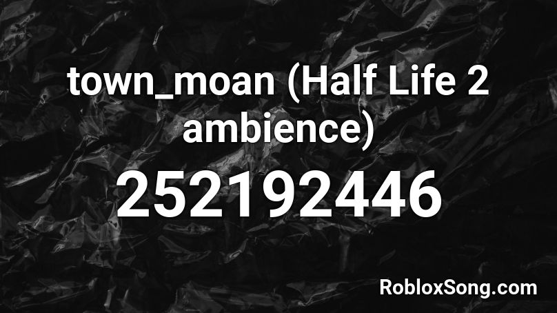 town_moan (Half Life 2 ambience) Roblox ID