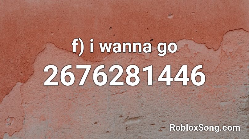 f) i wanna go Roblox ID