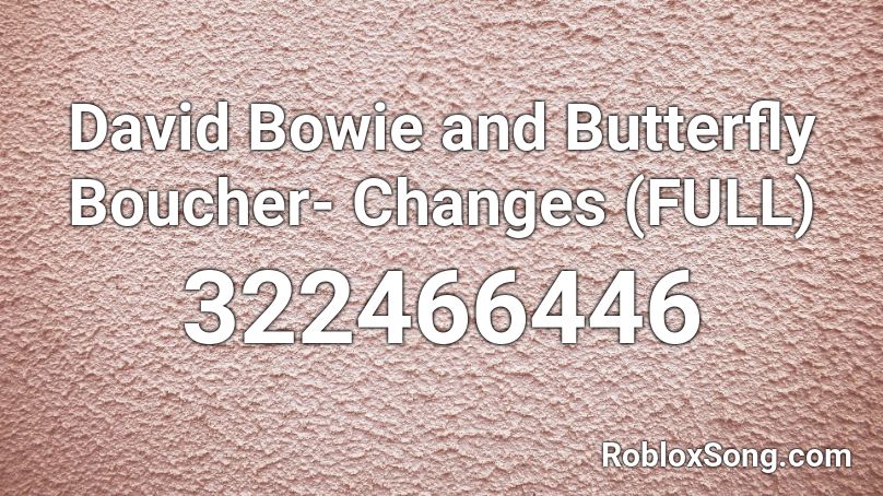David Bowie and Butterfly Boucher- Changes (FULL) Roblox ID