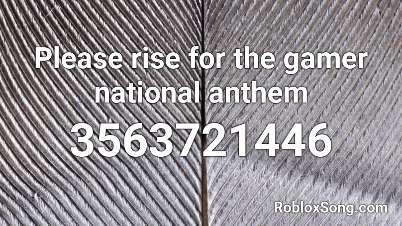Please rise for the gamer national anthem Roblox ID