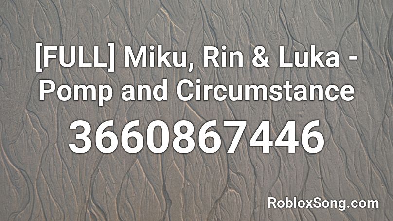 [FULL] Miku, Rin & Luka - Pomp and Circumstance Roblox ID