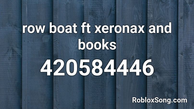 row boat ft xeronax and books Roblox ID