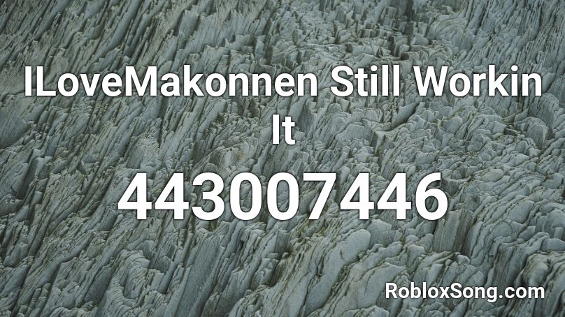 ILoveMakonnen Still Workin It Roblox ID