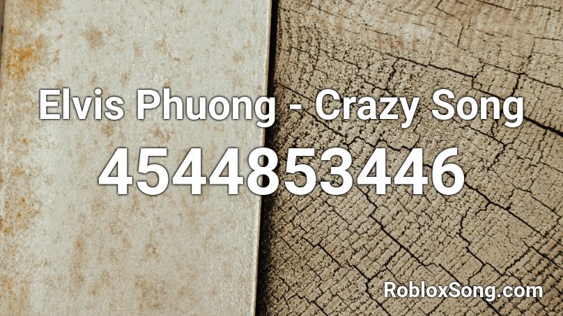 Elvis Phuong Crazy Song Roblox Id Roblox Music Codes - crazy roblox sounds