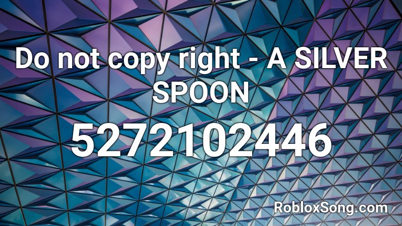 Do not copy right - A SILVER SPOON Roblox ID