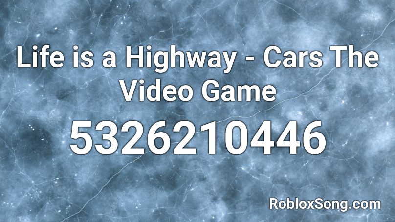 Life is a Highway - Cars The Video Game Roblox ID