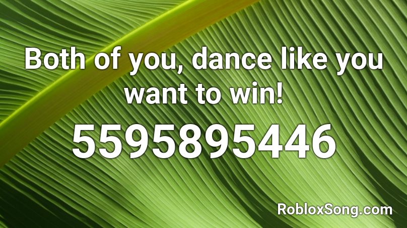 Both of you, dance like you want to win!  Roblox ID