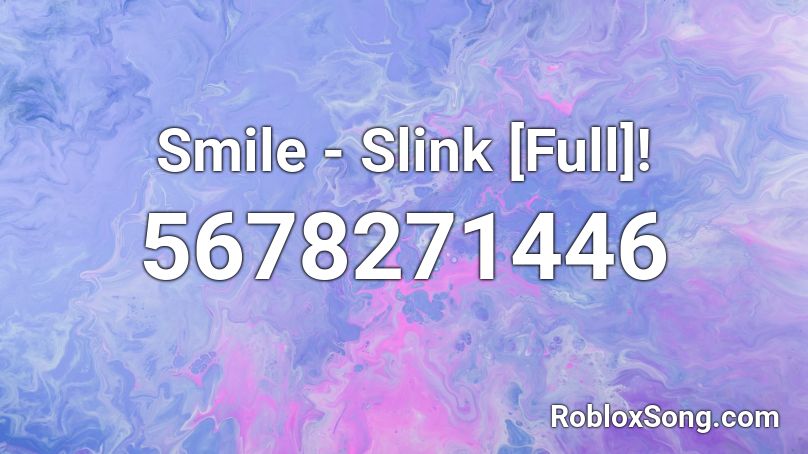 Smile - Slink [Full]! Roblox ID