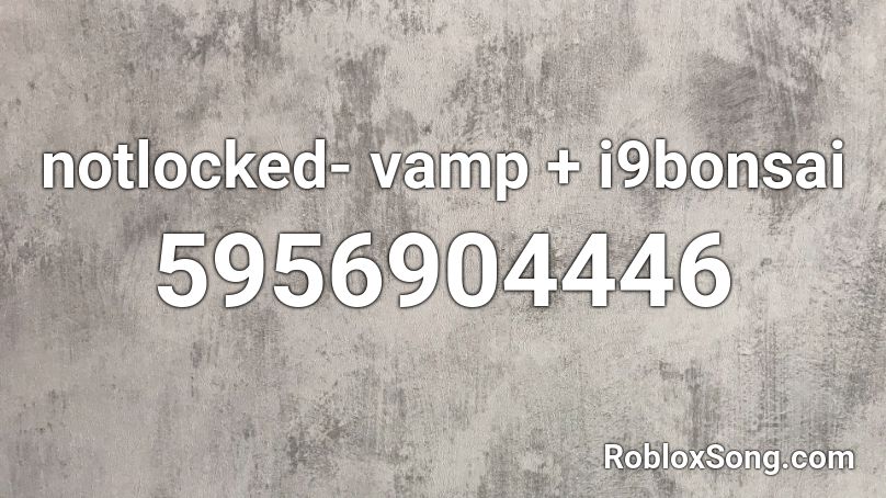 notlocked- vamp + i9bonsai Roblox ID