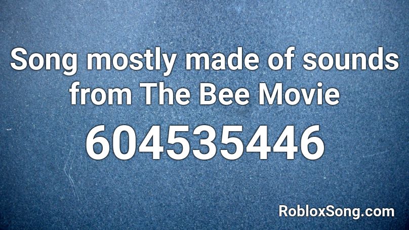 Song Mostly Made Of Sounds From The Bee Movie Roblox Id Roblox Music Codes - bee movie roblox song id