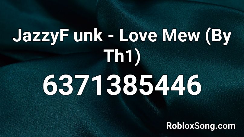 JazzyF unk - Love Mew (By Th1) Roblox ID