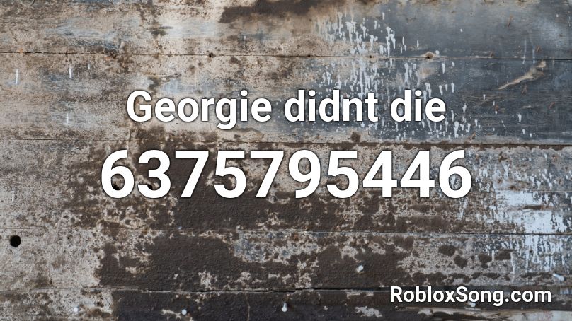 Georgie didnt die Roblox ID