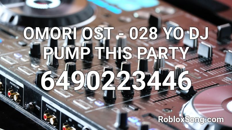 Omori Ost 028 Yo Dj Pump This Party Roblox Id Roblox Music Codes - roblox music code pump this party