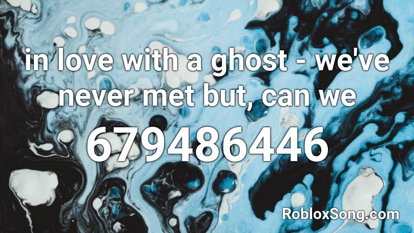 in love with a ghost - we've never met but, can we Roblox ID