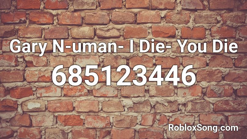 Gary N-uman-  I Die- You Die Roblox ID