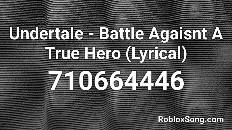 Undertale - Battle Agaisnt A True Hero (Lyrical) Roblox ID