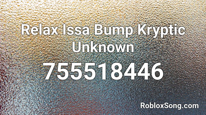 Relax Issa Bump Kryptic Unknown Roblox ID