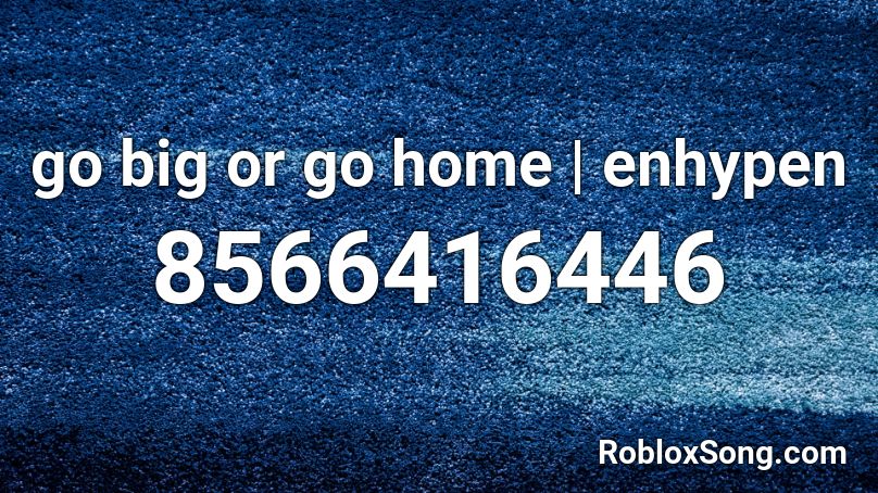 go big or go home | enhypen Roblox ID