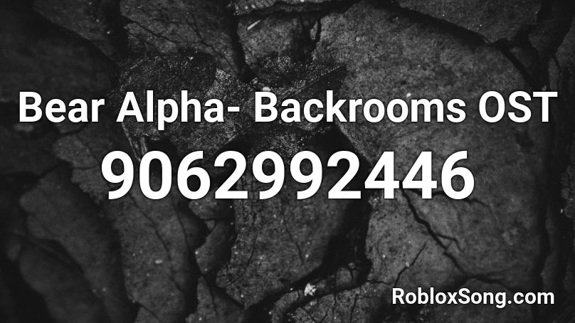 Bear Alpha- Backrooms OST Roblox ID