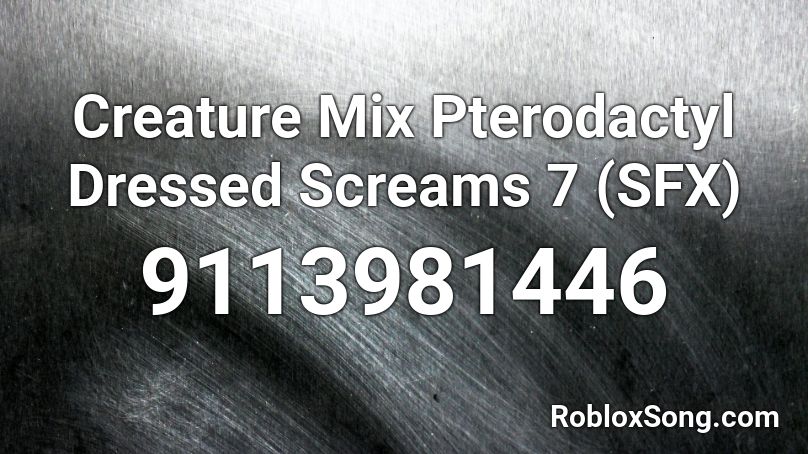 Creature Mix Pterodactyl Dressed Screams 7 (SFX) Roblox ID