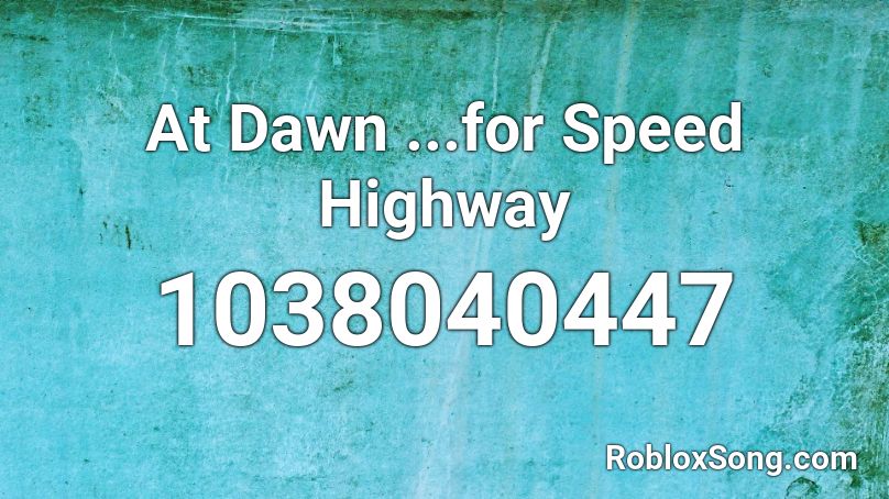 At Dawn ...for Speed Highway Roblox ID