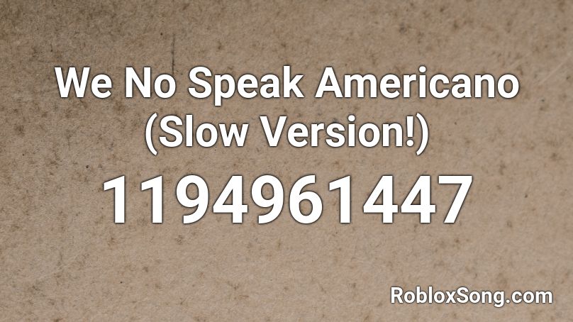 We No Speak Americano (Slow Version!) Roblox ID