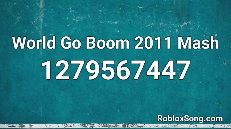 World Go Boom 2011 Mash Roblox ID