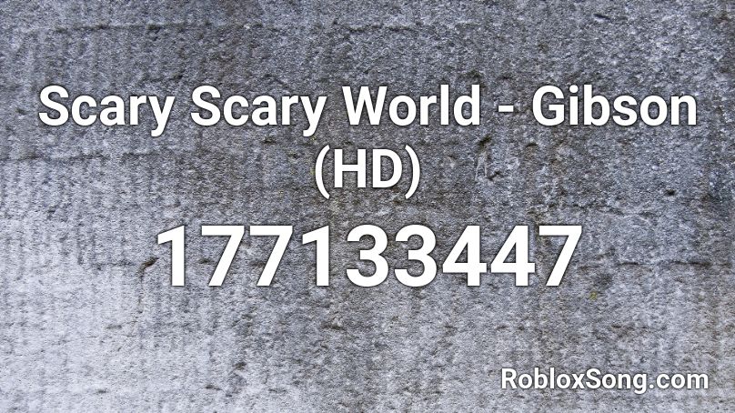 Scary Scary World - Gibson (HD) Roblox ID