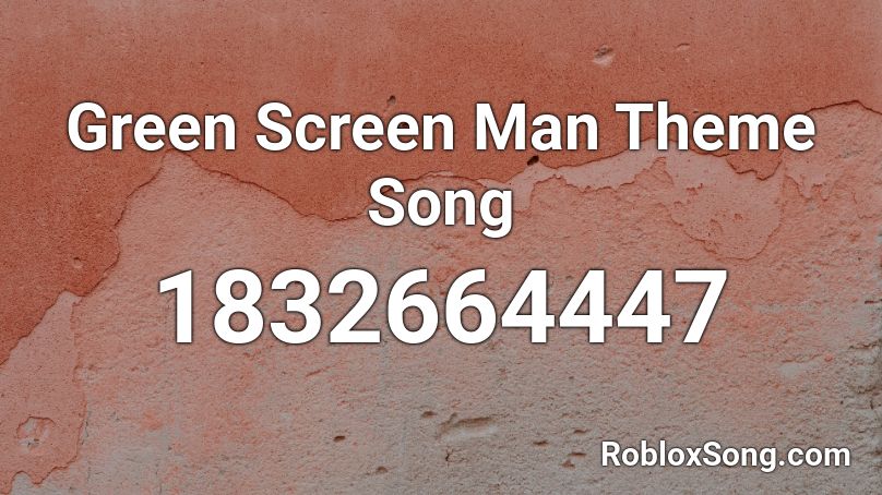 Green Screen Man Theme Song Roblox ID