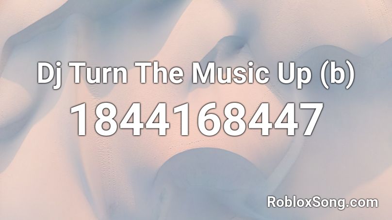 Dj Turn The Music Up (b) Roblox ID