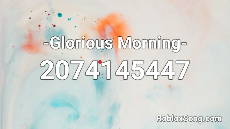 Glorious Morning Roblox ID Roblox Music Codes 2074145447 