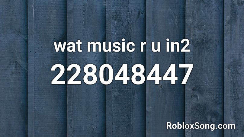 wat music r u in2 Roblox ID