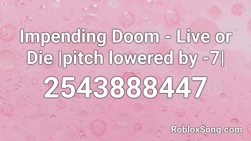 Impending Doom - Live or Die |pitch lowered by -7| Roblox ID