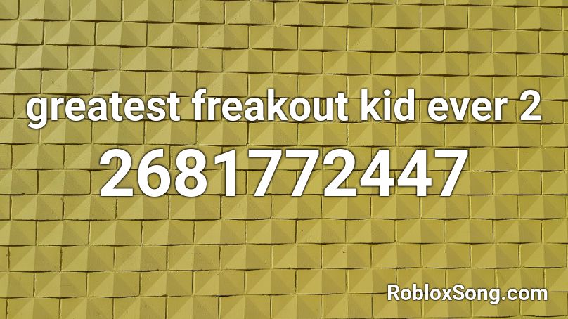 greatest freakout kid ever 2 Roblox ID