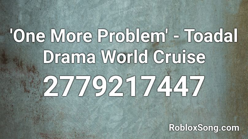 'One More Problem' - Toadal Drama World Cruise Roblox ID