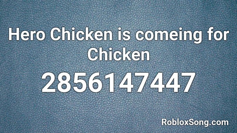 Hero Chicken Is Comeing For Chicken Roblox Id Roblox Music Codes - chicken engineer roblox promo codes