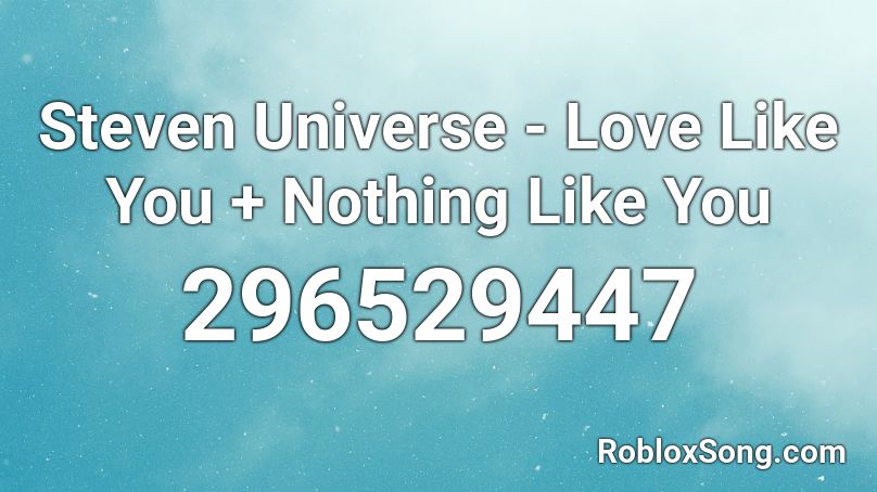 Steven Universe - Love Like You + Nothing Like You Roblox ID